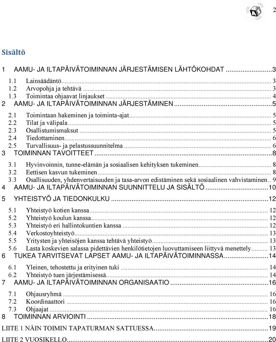 5 Turvallisuus- ja pelastussuunnitelma... 6 3 TOIMINNAN TAVOITTEET... 8 3.1 Hyvinvoinnin, tunne-elämän ja sosiaalisen kehityksen tukeminen... 8 3.2 Eettisen kasvun tukeminen... 8 3.3 Osallisuuden, yhdenvertaisuuden ja tasa-arvon edistäminen sekä sosiaalinen vahvistaminen.