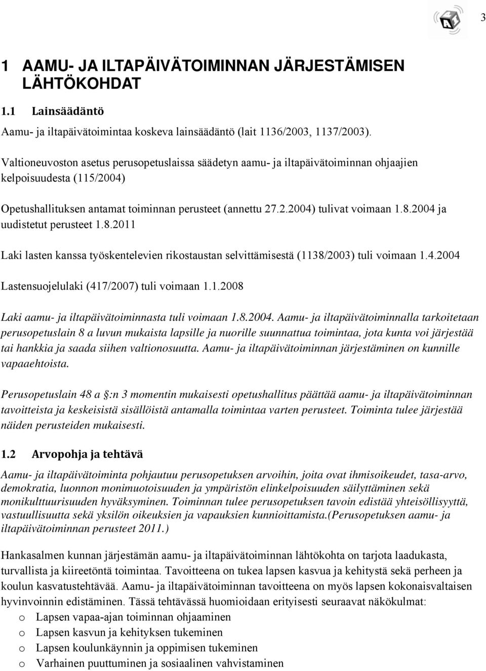 2004 ja uudistetut perusteet 1.8.2011 Laki lasten kanssa työskentelevien rikostaustan selvittämisestä (1138/2003) tuli voimaan 1.4.2004 Lastensuojelulaki (417/2007) tuli voimaan 1.1.2008 Laki aamu- ja iltapäivätoiminnasta tuli voimaan 1.