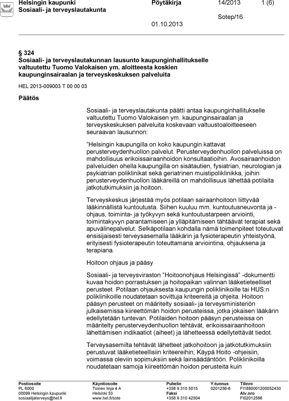 kaupunginsairaalan ja terveyskeskuksen palveluita koskevaan valtuustoaloitteeseen seuraavan lausunnon: Helsingin kaupungilla on koko kaupungin kattavat perusterveydenhuollon palvelut.