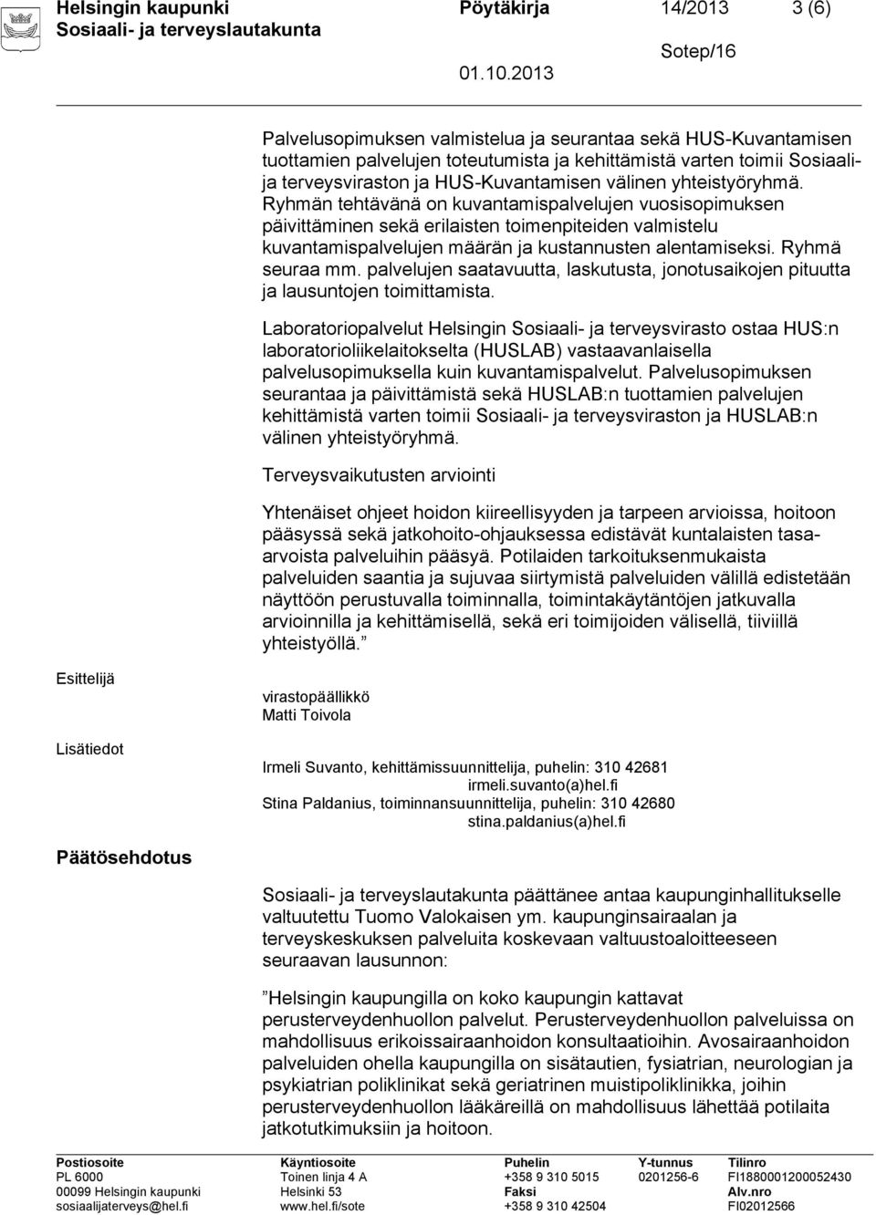 Ryhmän tehtävänä on kuvantamispalvelujen vuosisopimuksen päivittäminen sekä erilaisten toimenpiteiden valmistelu kuvantamispalvelujen määrän ja kustannusten alentamiseksi. Ryhmä seuraa mm.