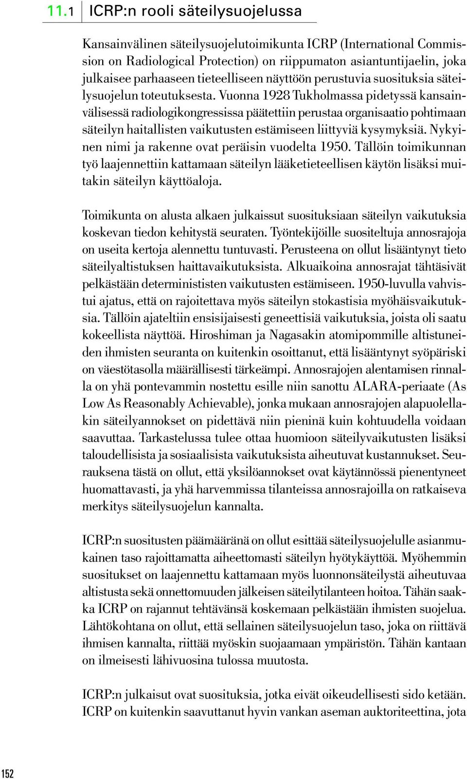 Vuonna 1928 Tukholmassa pidetyssä kansainvälisessä radiologikongressissa päätettiin perustaa organisaatio pohtimaan säteilyn haitallisten vaikutusten estämiseen liittyviä kysymyksiä.