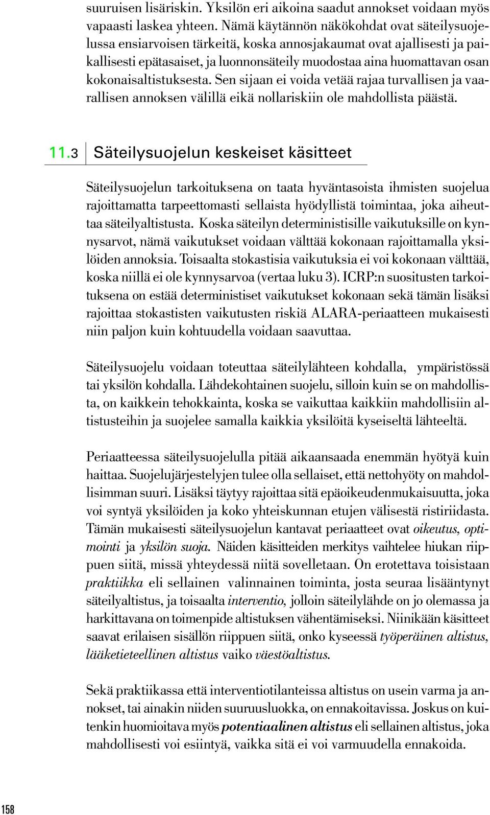 kokonaisaltistuksesta. Sen sijaan ei voida vetää rajaa turvallisen ja vaarallisen annoksen välillä eikä nollariskiin ole mahdollista päästä. 11.