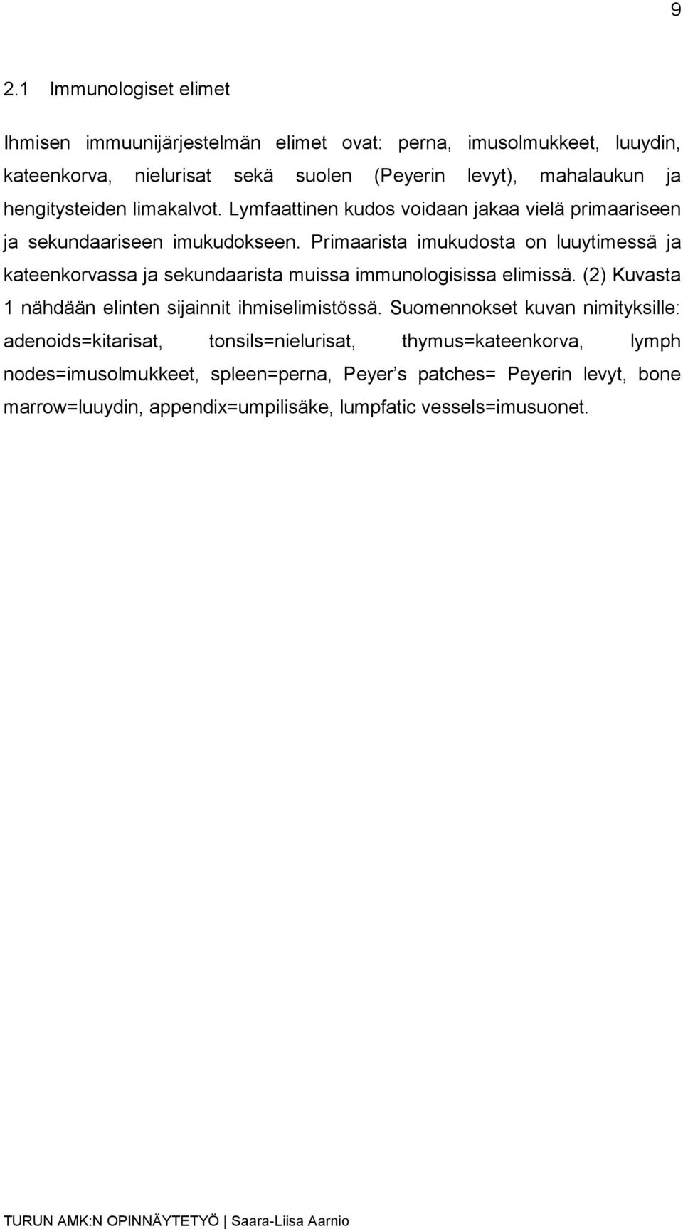 Primaarista imukudosta on luuytimessä ja kateenkorvassa ja sekundaarista muissa immunologisissa elimissä. (2) Kuvasta 1 nähdään elinten sijainnit ihmiselimistössä.