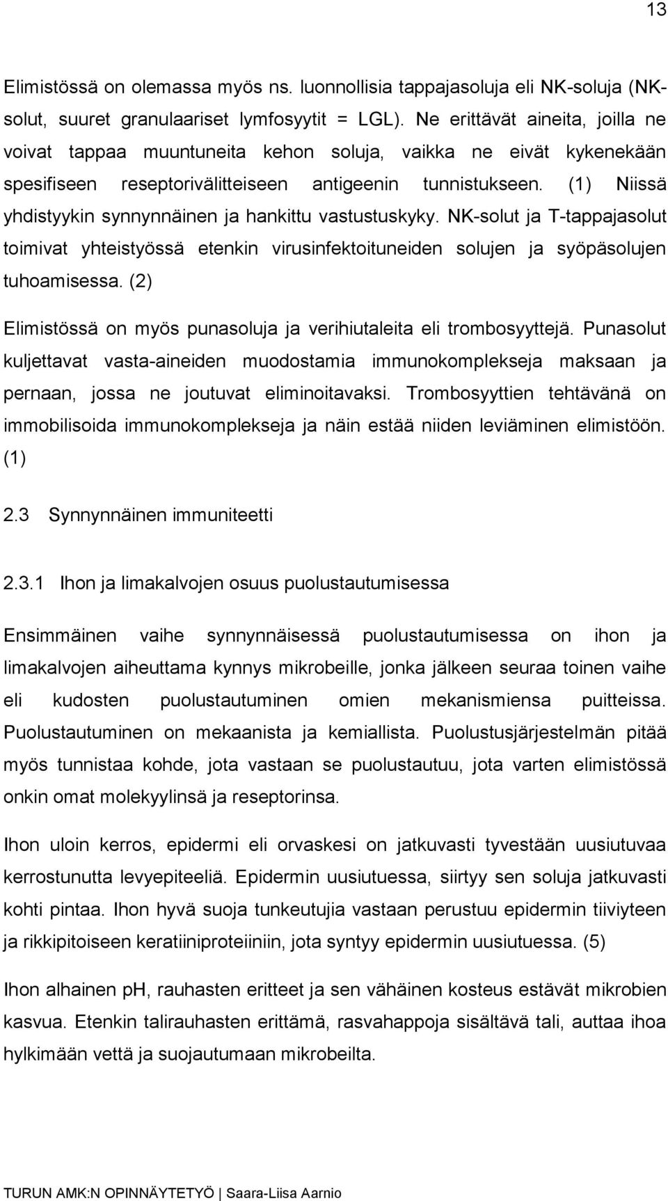 (1) Niissä yhdistyykin synnynnäinen ja hankittu vastustuskyky. NK-solut ja T-tappajasolut toimivat yhteistyössä etenkin virusinfektoituneiden solujen ja syöpäsolujen tuhoamisessa.