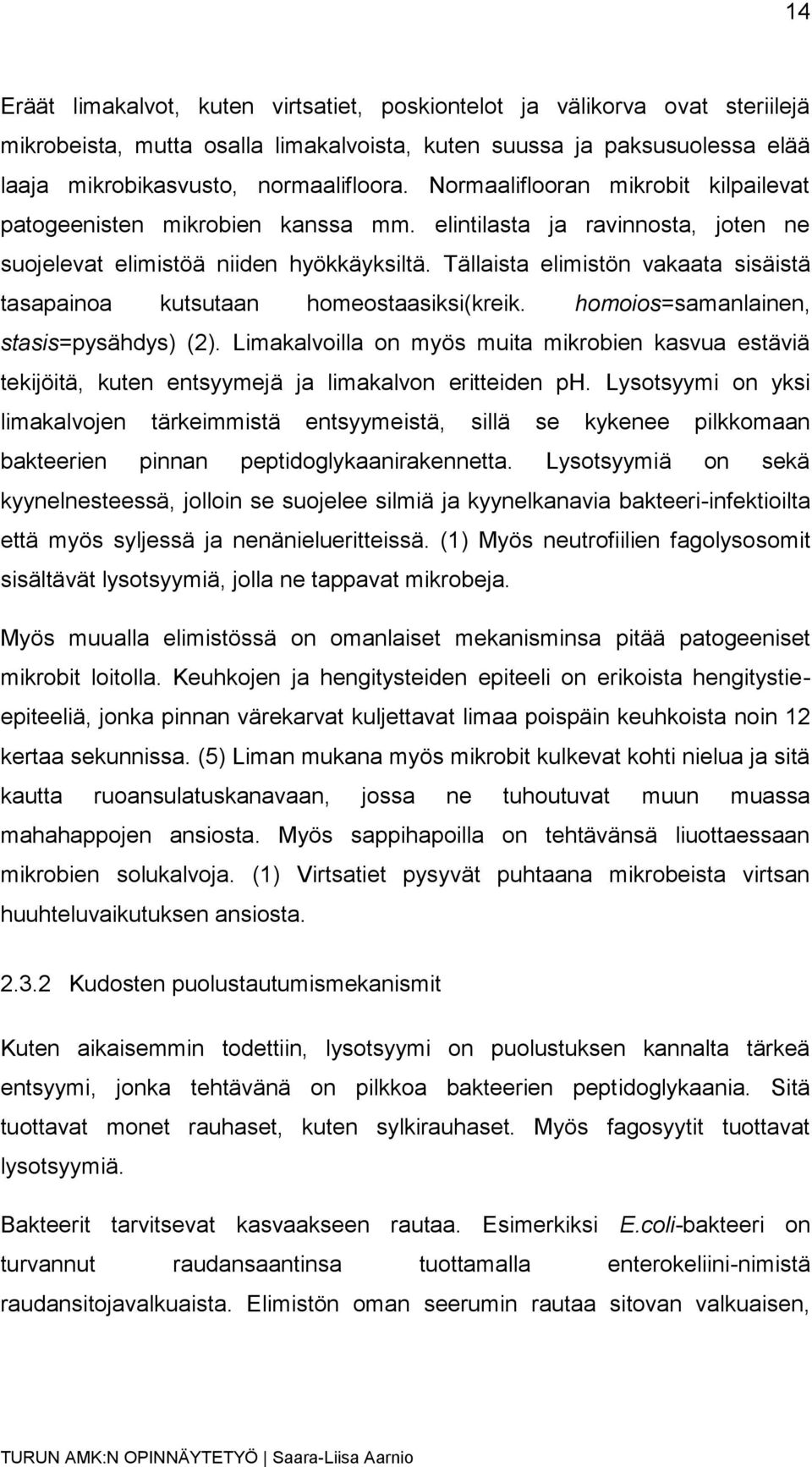 Tällaista elimistön vakaata sisäistä tasapainoa kutsutaan homeostaasiksi(kreik. homoios=samanlainen, stasis=pysähdys) (2).