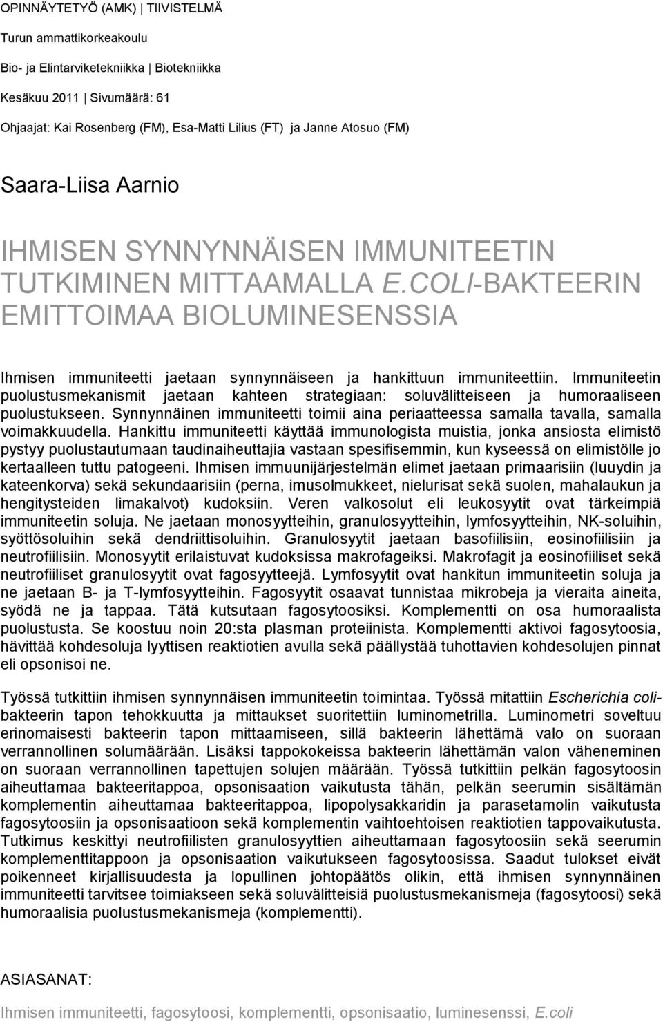 Immuniteetin puolustusmekanismit jaetaan kahteen strategiaan: soluvälitteiseen ja humoraaliseen puolustukseen.