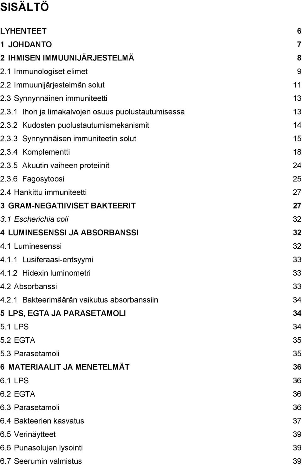 4 Hankittu immuniteetti 27 3 GRAM-NEGATIIVISET BAKTEERIT 27 3.1 Escherichia coli 32 4 LUMINESENSSI JA ABSORBANSSI 32 4.1 Luminesenssi 32 4.1.1 Lusiferaasi-entsyymi 33 4.1.2 Hidexin luminometri 33 4.