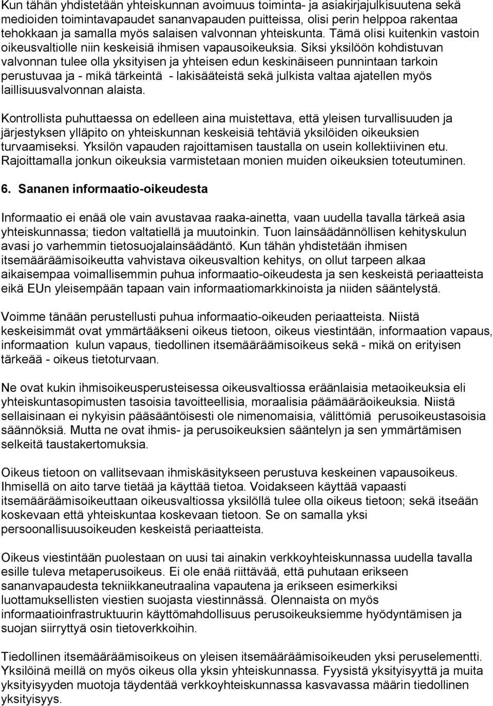 Siksi yksilöön kohdistuvan valvonnan tulee olla yksityisen ja yhteisen edun keskinäiseen punnintaan tarkoin perustuvaa ja mikä tärkeintä lakisääteistä sekä julkista valtaa ajatellen myös