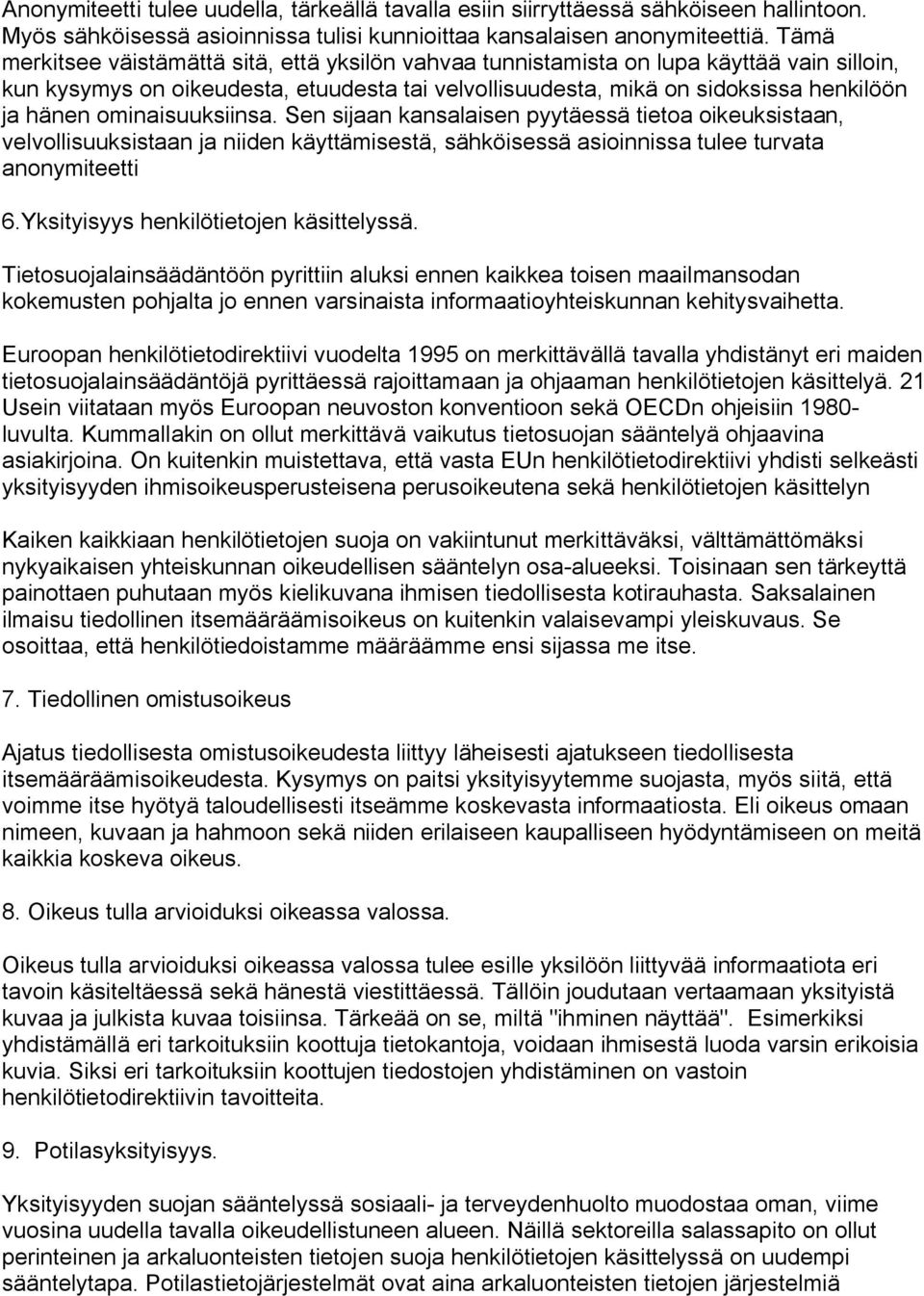 ominaisuuksiinsa. Sen sijaan kansalaisen pyytäessä tietoa oikeuksistaan, velvollisuuksistaan ja niiden käyttämisestä, sähköisessä asioinnissa tulee turvata anonymiteetti 6.