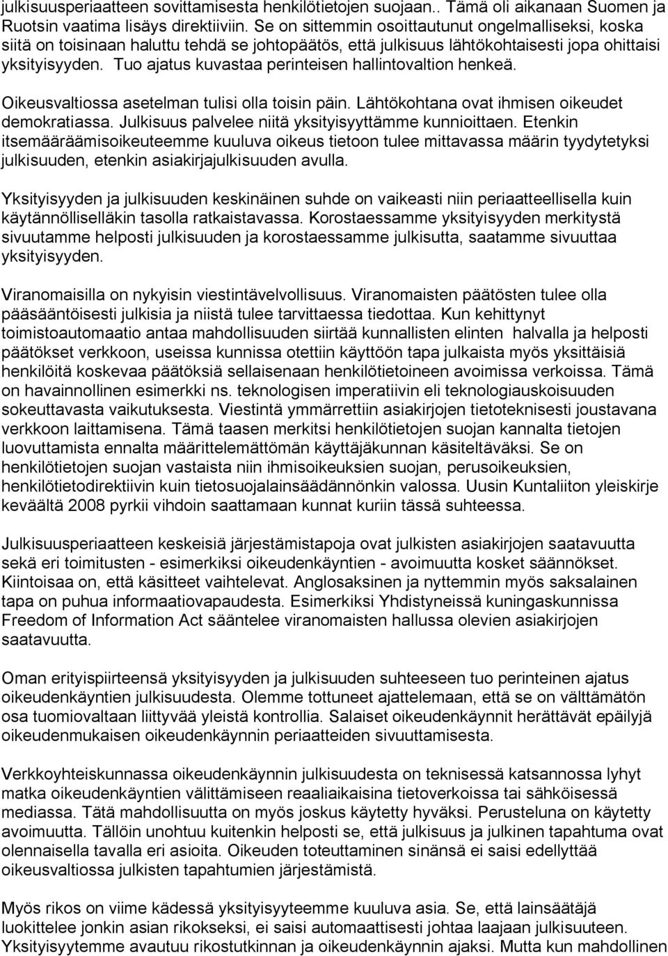 Tuo ajatus kuvastaa perinteisen hallintovaltion henkeä. Oikeusvaltiossa asetelman tulisi olla toisin päin. Lähtökohtana ovat ihmisen oikeudet demokratiassa.