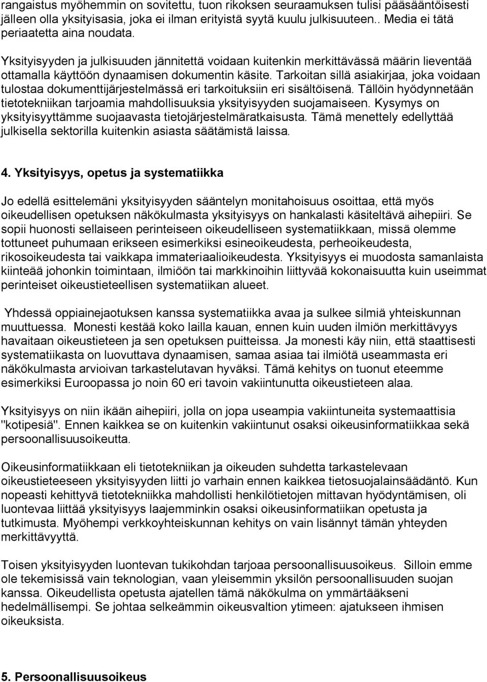 Tarkoitan sillä asiakirjaa, joka voidaan tulostaa dokumenttijärjestelmässä eri tarkoituksiin eri sisältöisenä. Tällöin hyödynnetään tietotekniikan tarjoamia mahdollisuuksia yksityisyyden suojamaiseen.