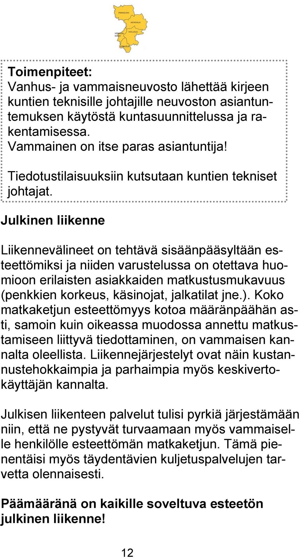 Julkinen liikenne Liikennevälineet on tehtävä sisäänpääsyltään esteettömiksi ja niiden varustelussa on otettava huomioon erilaisten asiakkaiden matkustusmukavuus (penkkien korkeus, käsinojat,