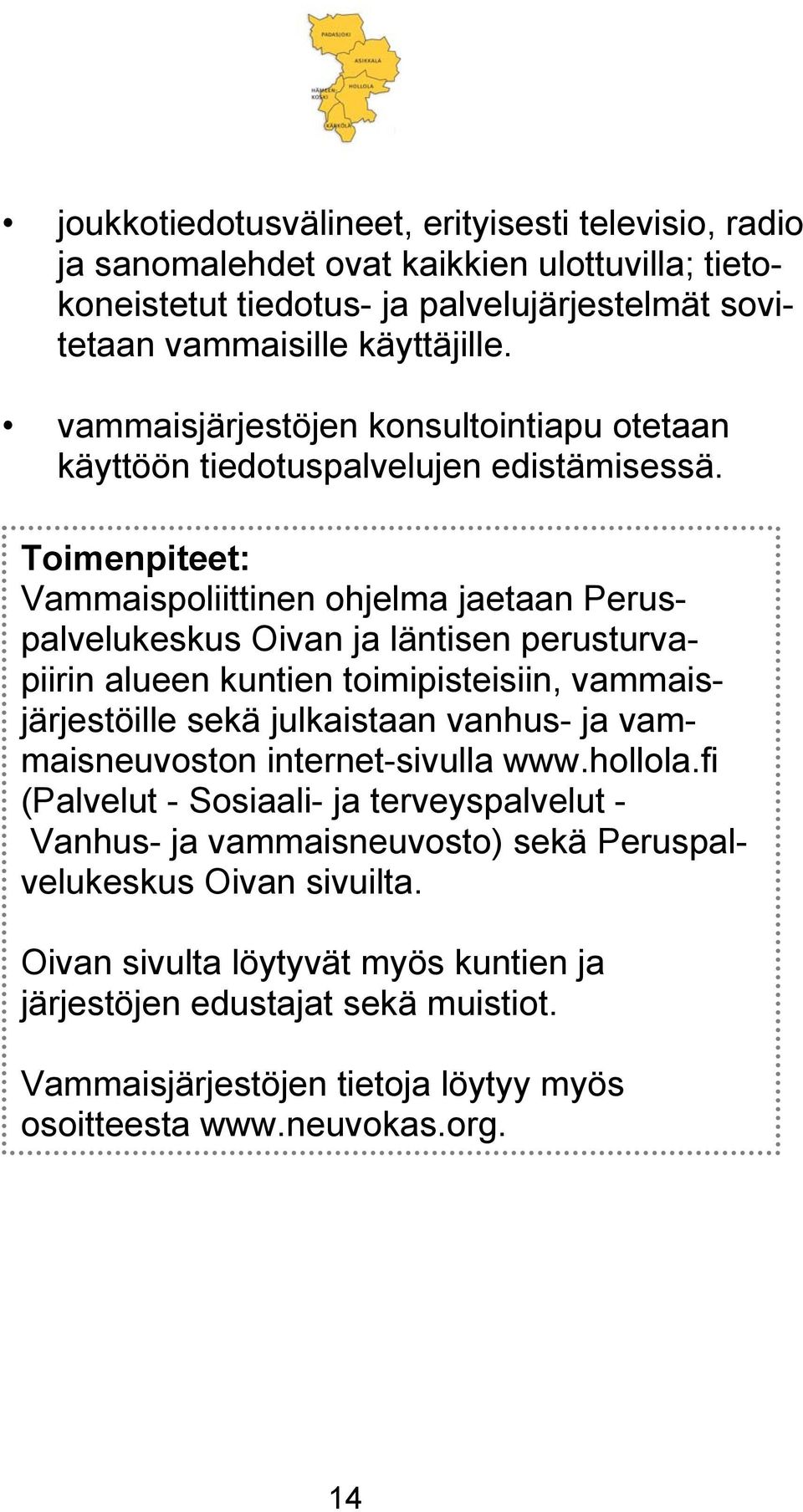 Toimenpiteet: Vammaispoliittinen ohjelma jaetaan Peruspalvelukeskus Oivan ja läntisen perusturvapiirin alueen kuntien toimipisteisiin, vammaisjärjestöille sekä julkaistaan vanhus- ja