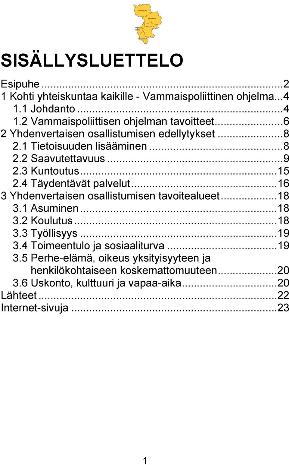 ..16 3 Yhdenvertaisen osallistumisen tavoitealueet...18 3.1 Asuminen...18 3.2 Koulutus...18 3.3 Työllisyys...19 3.