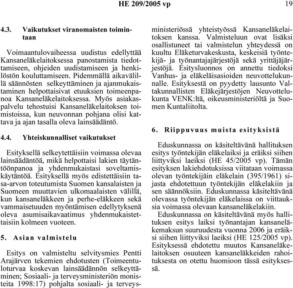 Pidemmällä aikavälillä säännösten selkeyttäminen ja ajanmukaistaminen helpottaisivat etuuksien toimeenpanoa Kansaneläkelaitoksessa.