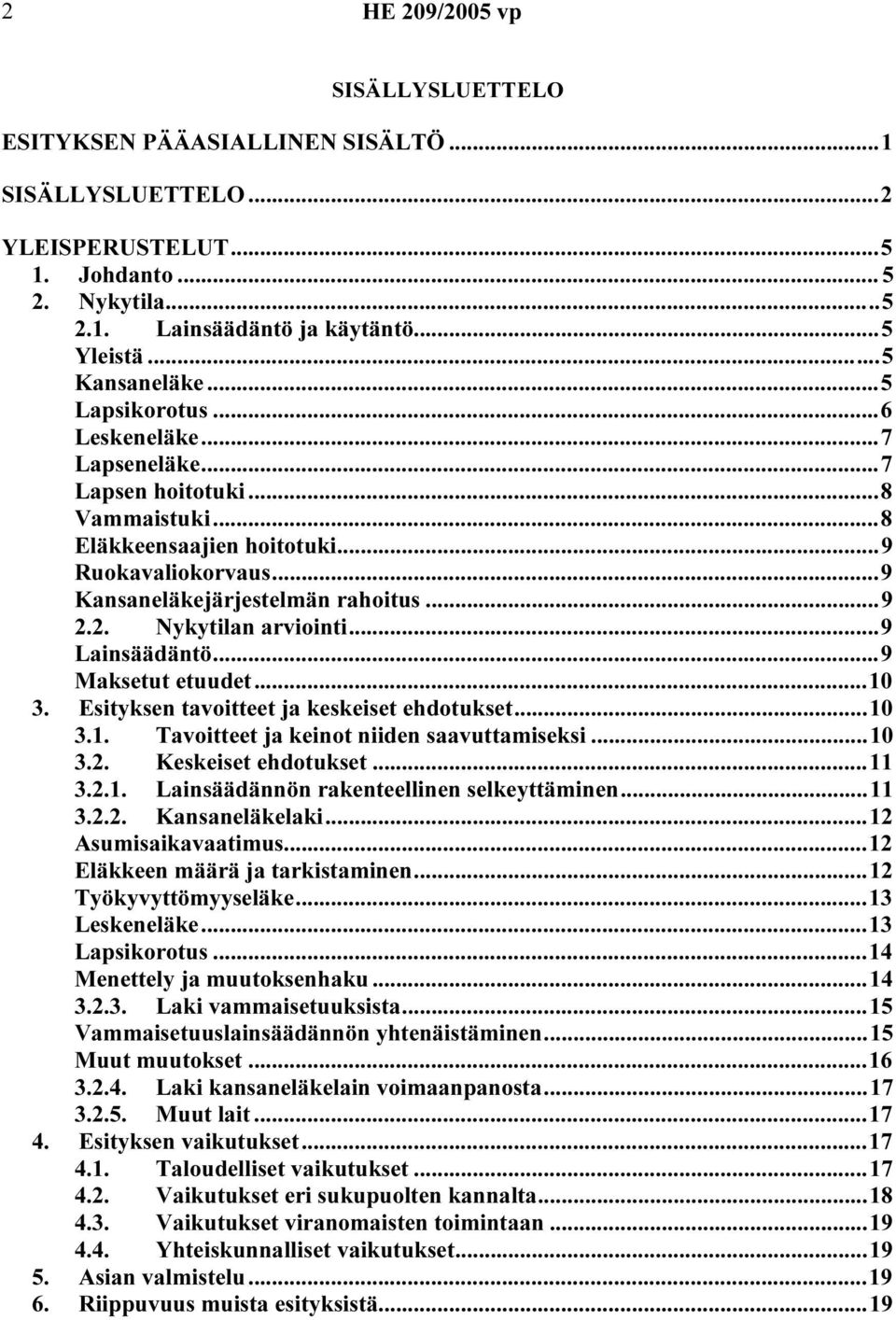 2. Nykytilan arviointi...9 Lainsäädäntö...9 Maksetut etuudet...10 3. Esityksen tavoitteet ja keskeiset ehdotukset...10 3.1. Tavoitteet ja keinot niiden saavuttamiseksi...10 3.2. Keskeiset ehdotukset.