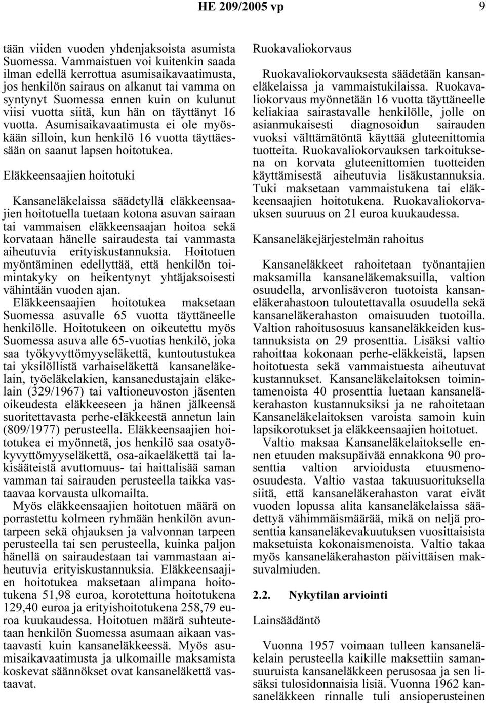 täyttänyt 16 vuotta. Asumisaikavaatimusta ei ole myöskään silloin, kun henkilö 16 vuotta täyttäessään on saanut lapsen hoitotukea.