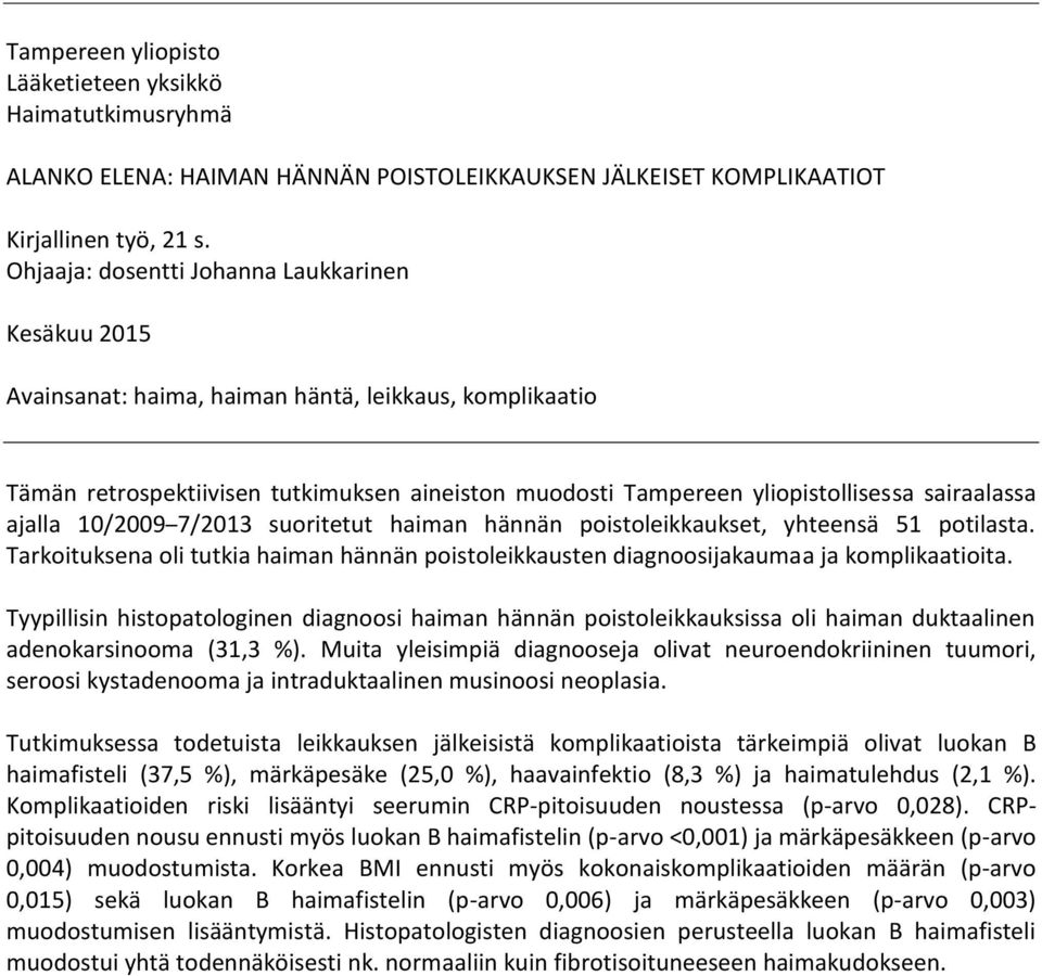 sairaalassa ajalla 10/2009 7/2013 suoritetut haiman hännän poistoleikkaukset, yhteensä 51 potilasta. Tarkoituksena oli tutkia haiman hännän poistoleikkausten diagnoosijakaumaa ja komplikaatioita.