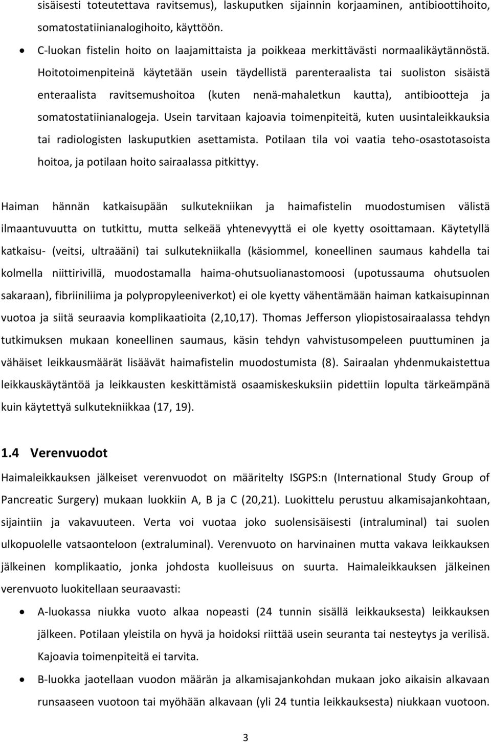 Hoitotoimenpiteinä käytetään usein täydellistä parenteraalista tai suoliston sisäistä enteraalista ravitsemushoitoa (kuten nenä-mahaletkun kautta), antibiootteja ja somatostatiinianalogeja.