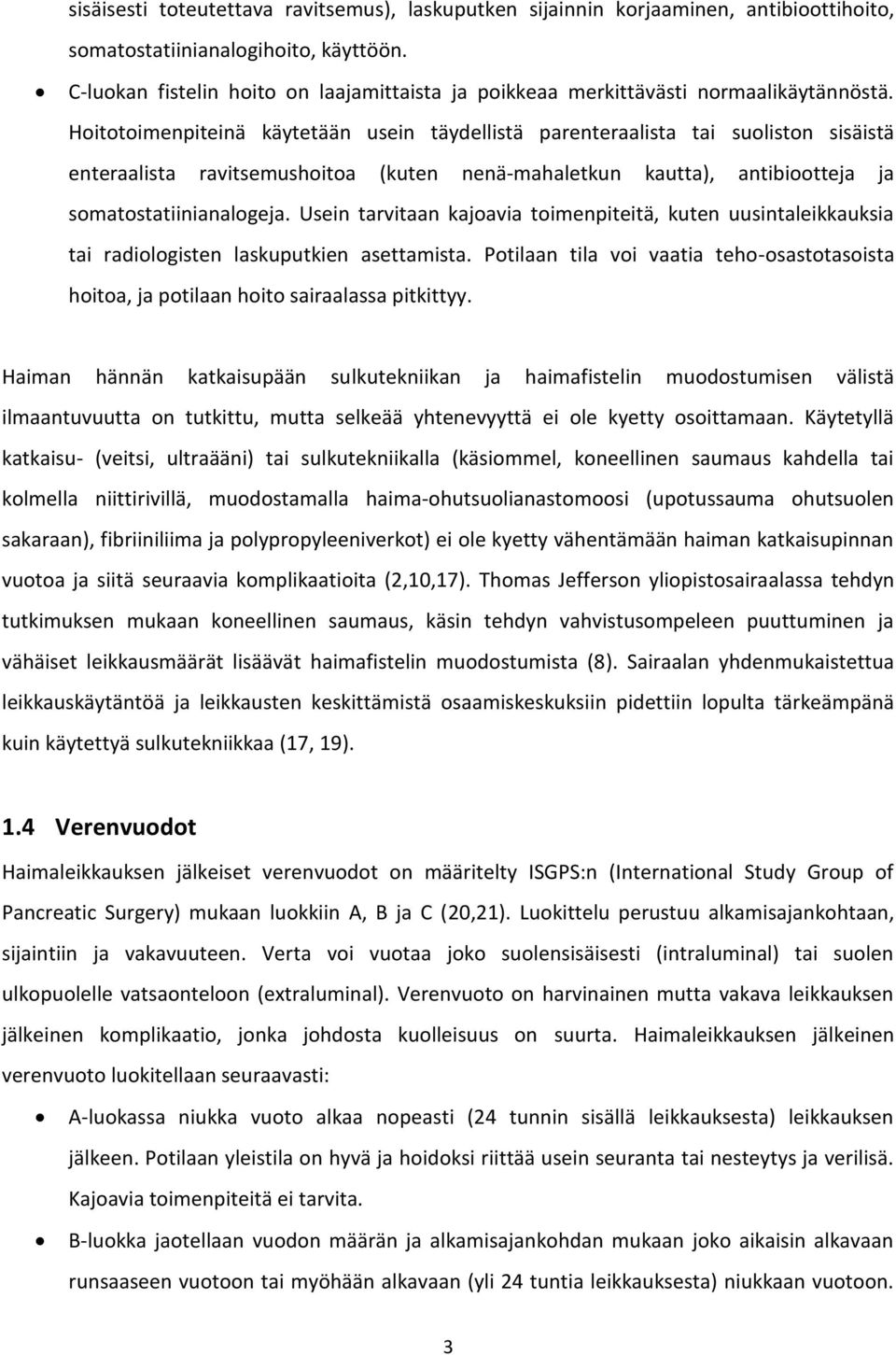 Hoitotoimenpiteinä käytetään usein täydellistä parenteraalista tai suoliston sisäistä enteraalista ravitsemushoitoa (kuten nenä-mahaletkun kautta), antibiootteja ja somatostatiinianalogeja.