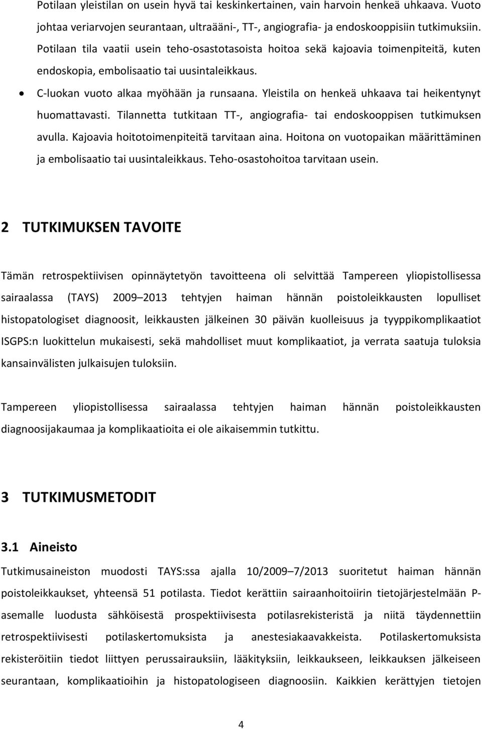 Yleistila on henkeä uhkaava tai heikentynyt huomattavasti. Tilannetta tutkitaan TT-, angiografia- tai endoskooppisen tutkimuksen avulla. Kajoavia hoitotoimenpiteitä tarvitaan aina.