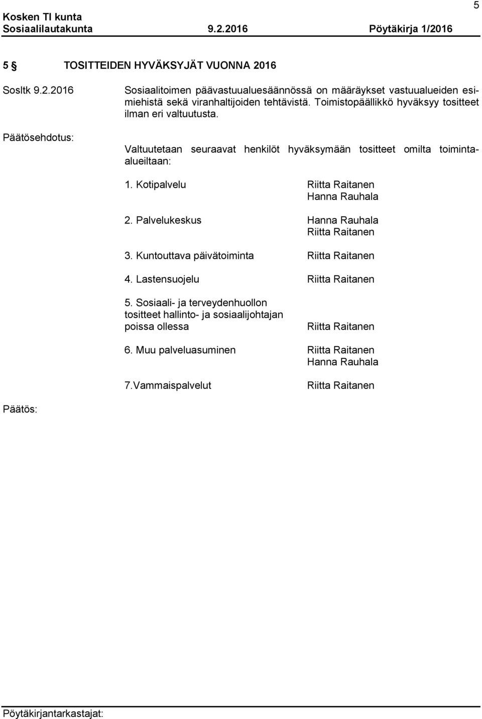 Kotipalvelu Riitta Raitanen Hanna Rauhala 2. Palvelukeskus Hanna Rauhala Riitta Raitanen 3. Kuntouttava päivätoiminta Riitta Raitanen 4.