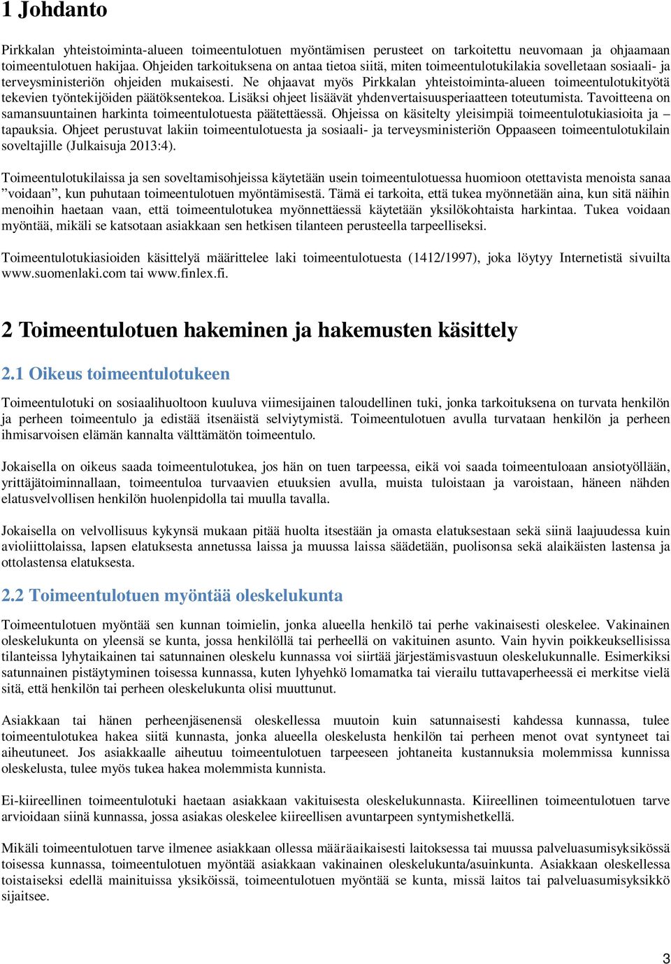 Ne ohjaavat myös Pirkkalan yhteistoiminta-alueen toimeentulotukityötä tekevien työntekijöiden päätöksentekoa. Lisäksi ohjeet lisäävät yhdenvertaisuusperiaatteen toteutumista.