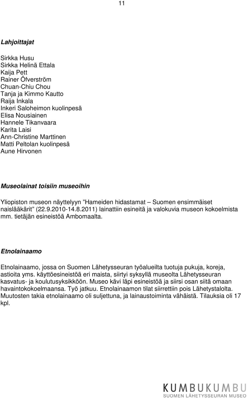 2010-14.8.2011) lainattiin esineitä ja valokuvia museon kokoelmista mm. tietäjän esineistöä Ambomaalta.