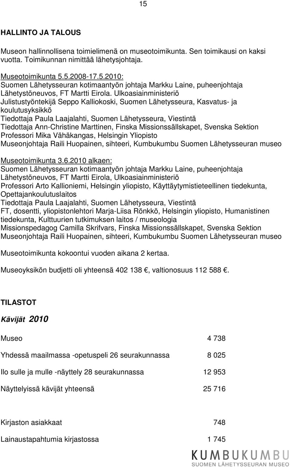 Marttinen, Finska Missionssällskapet, Svenska Sektion Professori Mika Vähäkangas, Helsingin Yliopisto Museonjohtaja Raili Huopainen, sihteeri, Kumbukumbu Suomen Lähetysseuran museo Museotoimikunta 3.