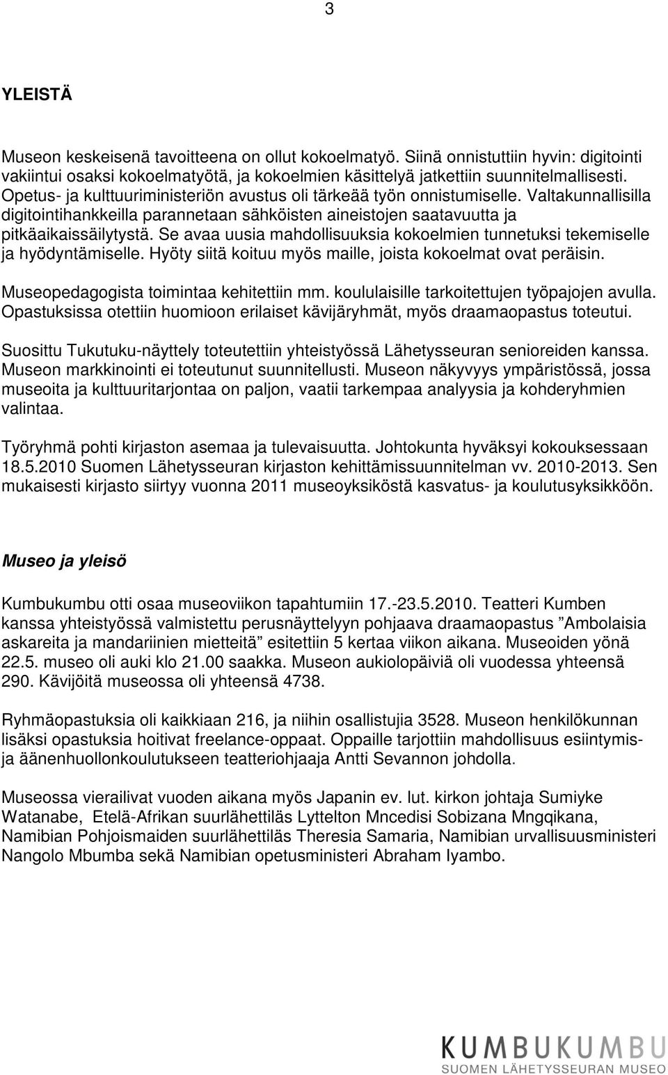 Se avaa uusia mahdollisuuksia kokoelmien tunnetuksi tekemiselle ja hyödyntämiselle. Hyöty siitä koituu myös maille, joista kokoelmat ovat peräisin. Museopedagogista toimintaa kehitettiin mm.