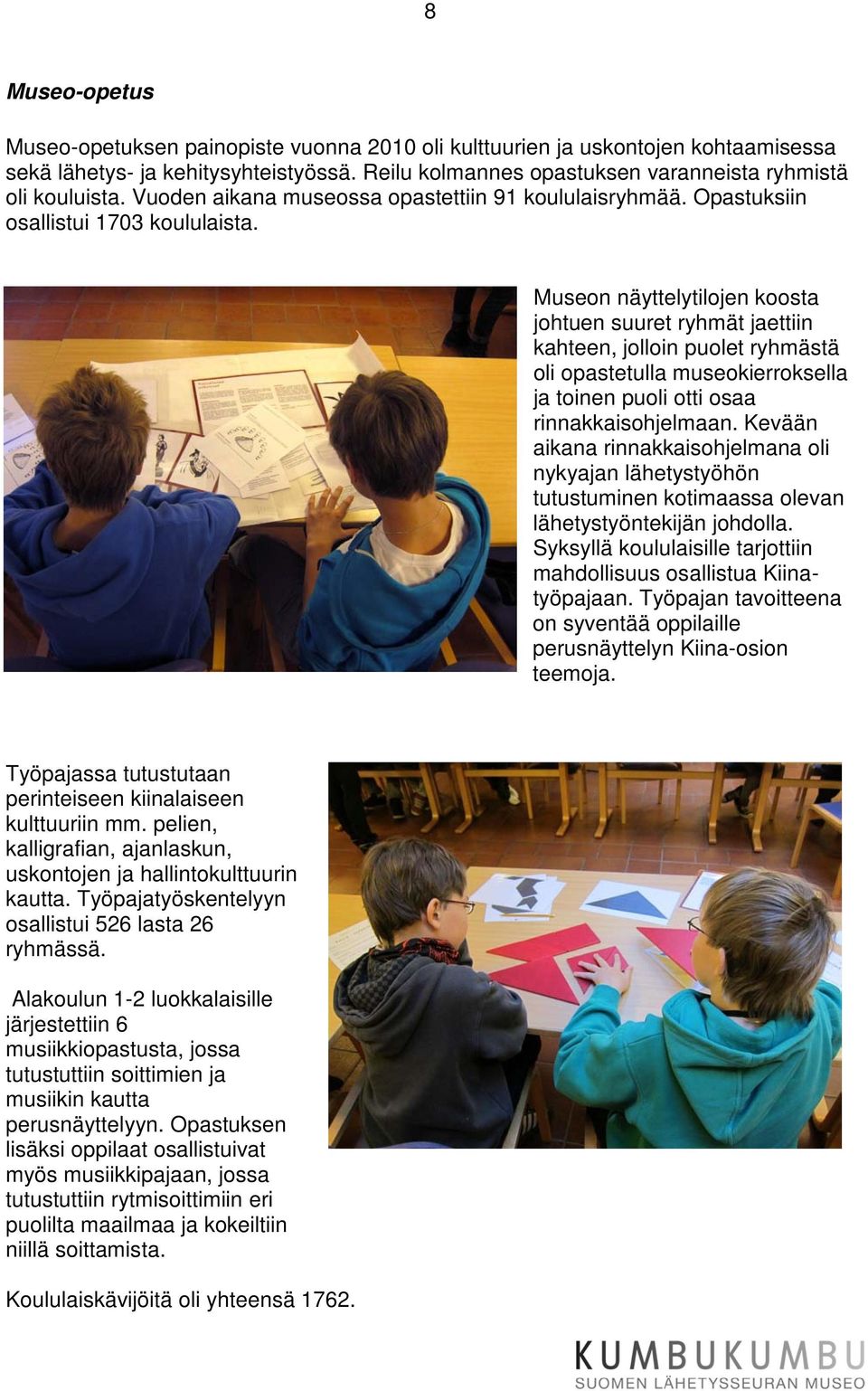 Museon näyttelytilojen koosta johtuen suuret ryhmät jaettiin kahteen, jolloin puolet ryhmästä oli opastetulla museokierroksella ja toinen puoli otti osaa rinnakkaisohjelmaan.
