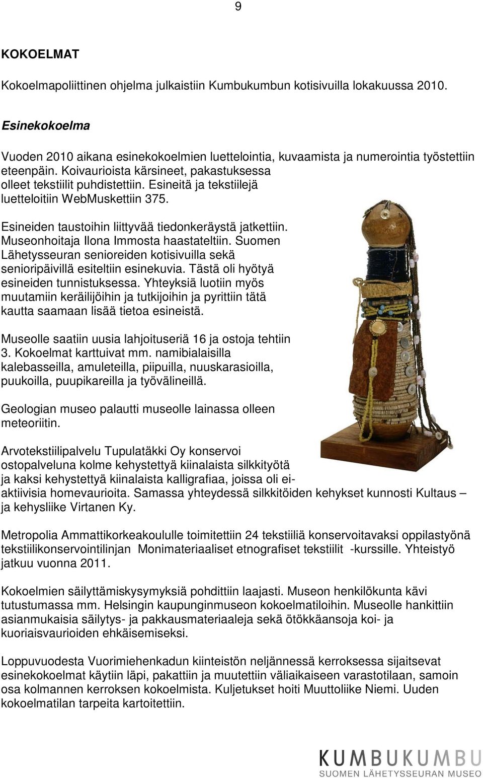 Esineitä ja tekstiilejä luetteloitiin WebMuskettiin 375. Esineiden taustoihin liittyvää tiedonkeräystä jatkettiin. Museonhoitaja Ilona Immosta haastateltiin.