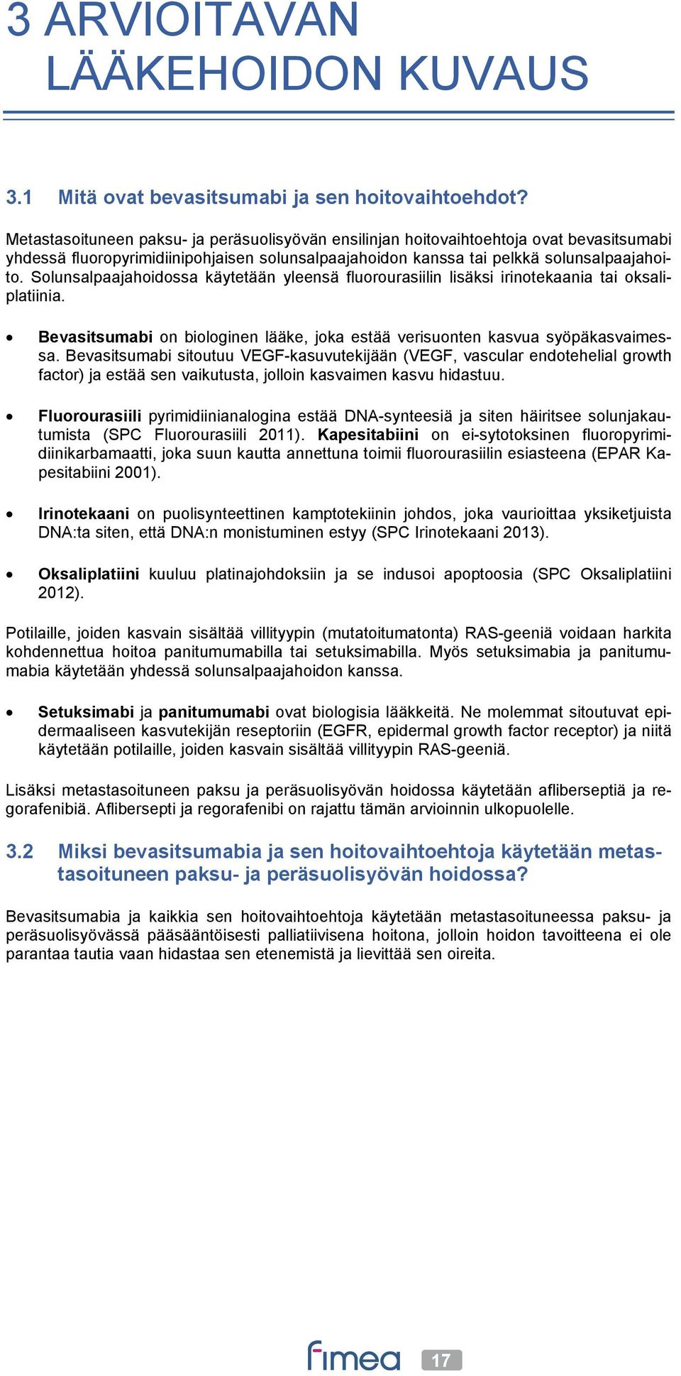 Solunsalpaajahoidossa käytetään yleensä fluorourasiilin lisäksi irinotekaania tai oksaliplatiinia. Bevasitsumabi on biologinen lääke, joka estää verisuonten kasvua syöpäkasvaimessa.