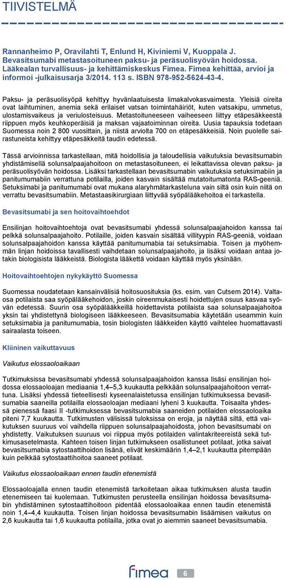 Yleisiä oireita ovat laihtuminen, anemia sekä erilaiset vatsan toimintahäiriöt, kuten vatsakipu, ummetus, ulostamisvaikeus ja veriulosteisuus.