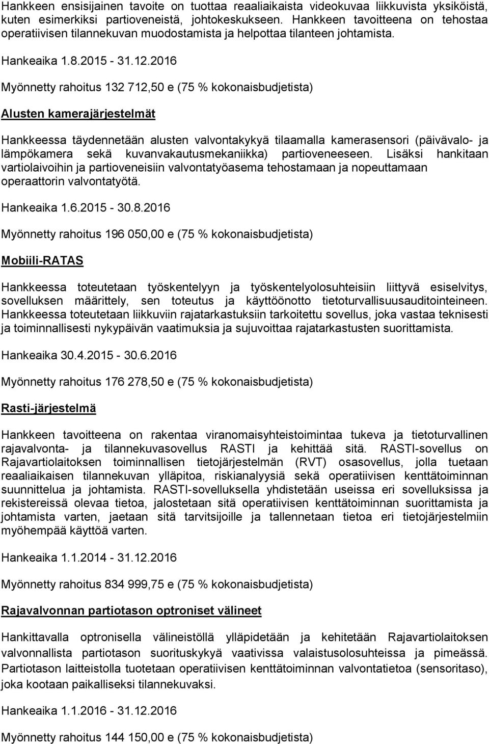 2016 Myönnetty rahoitus 132 712,50 e (75 % kokonaisbudjetista) Alusten kamerajärjestelmät Hankkeessa täydennetään alusten valvontakykyä tilaamalla kamerasensori (päivävalo- ja lämpökamera sekä