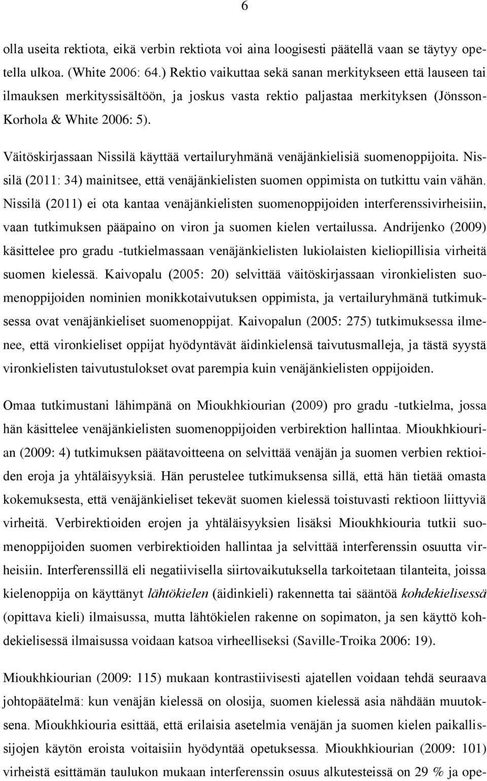 Väitöskirjassaan Nissilä käyttää vertailuryhmänä venäjänkielisiä suomenoppijoita. Nissilä (2011: 34) mainitsee, että venäjänkielisten suomen oppimista on tutkittu vain vähän.