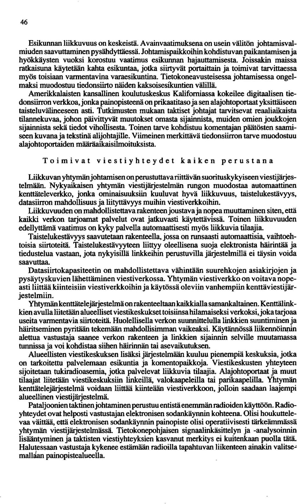 Joissakin maissa ratkaisuna käytetään kahta esikuntaa, jotka siirtyvät portaittain ja toimivat tarvittaessa myös toisiaan vannentavina varaesikuntina.