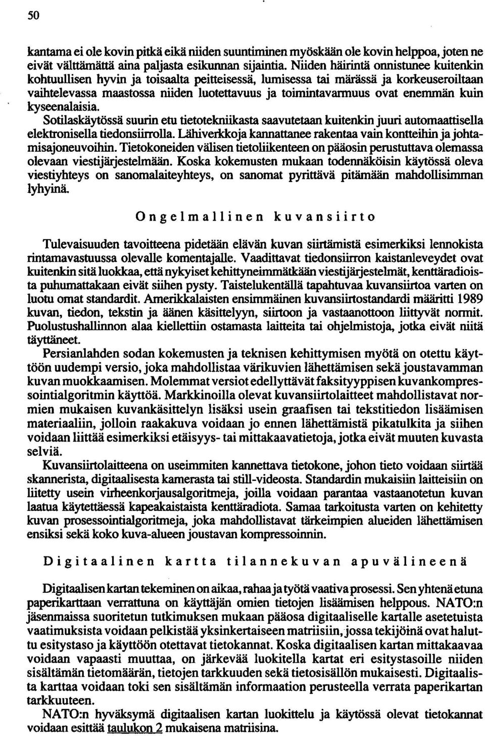 enemmän kuin kyseenalaisia. Sotilaskäytössä suurin etu tietotekniikasta saavutetaan kuitenkin juuri automaattisella elektronisella tiedonsiirrolla.