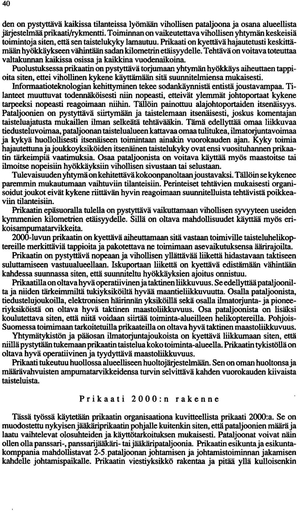 Prikaati on kyettävä hajautetusti keskittämään hyökkäykseen vähintään sadan kilometrin etäisyydelle. Tehtävä on voitava toteuttaa valtakunnan kaikissa osissa ja kaikkina vuodenaikoina.