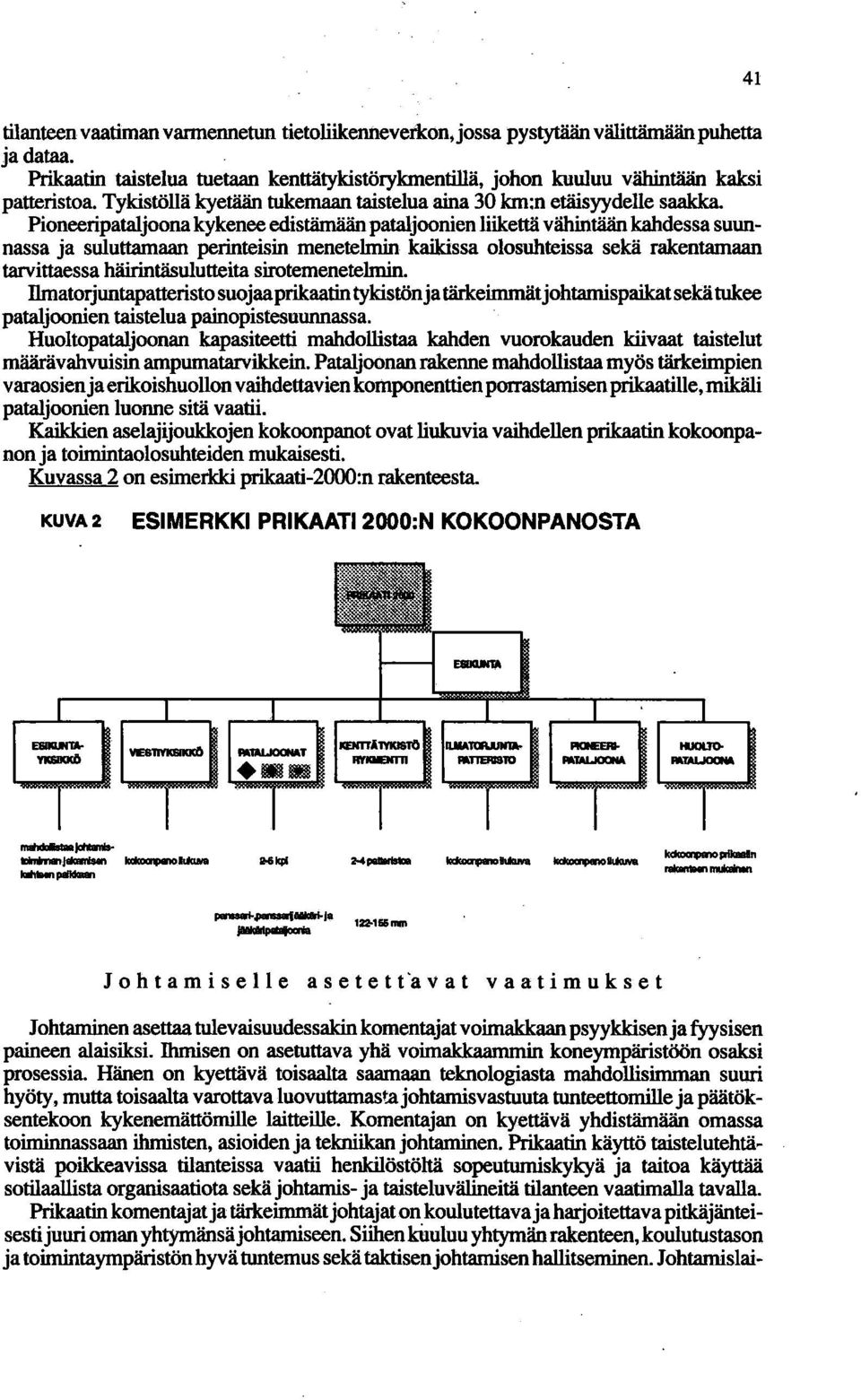 Pioneeripataljoona kykenee edistämään pataljoonien liikettä vähintään kahdessa suunnassa ja suluttamaan perinteisin menetelmin kaikissa olosuhteissa sekä rakentamaan tarvittaessa häirlntäsulutteita