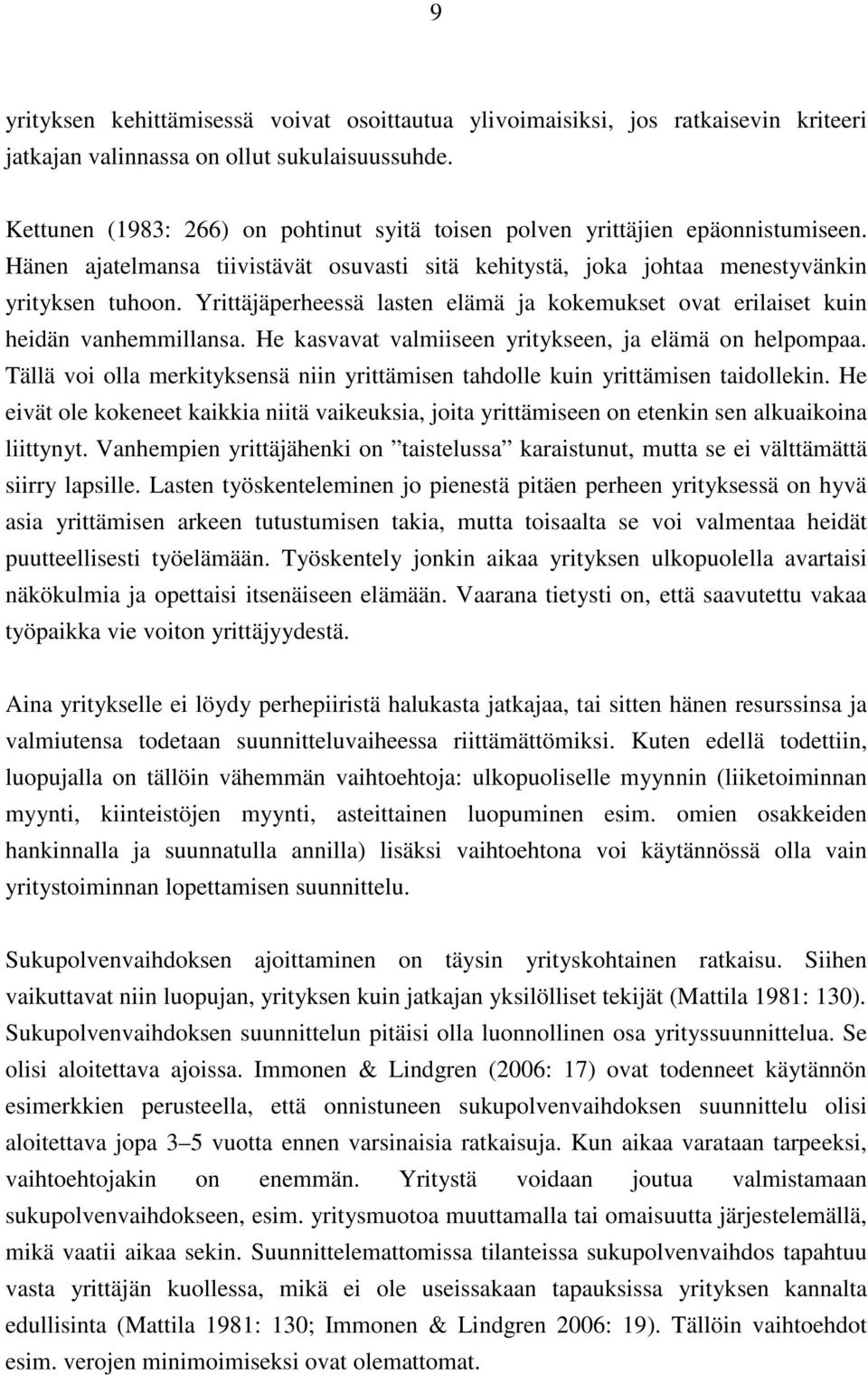 Yrittäjäperheessä lasten elämä ja kokemukset ovat erilaiset kuin heidän vanhemmillansa. He kasvavat valmiiseen yritykseen, ja elämä on helpompaa.