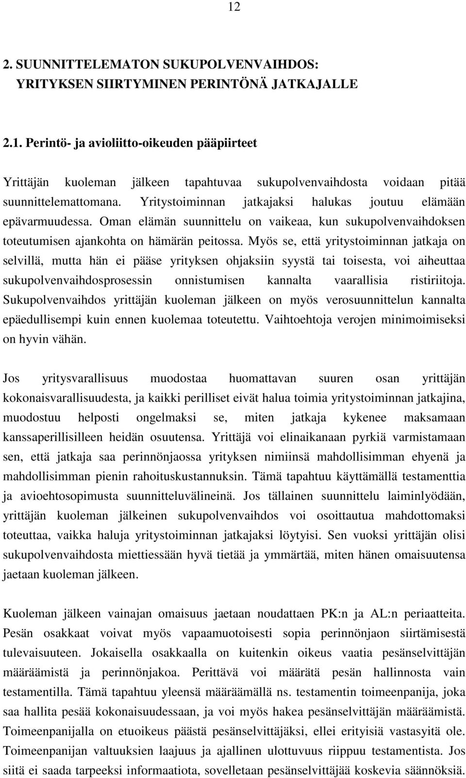 Myös se, että yritystoiminnan jatkaja on selvillä, mutta hän ei pääse yrityksen ohjaksiin syystä tai toisesta, voi aiheuttaa sukupolvenvaihdosprosessin onnistumisen kannalta vaarallisia ristiriitoja.