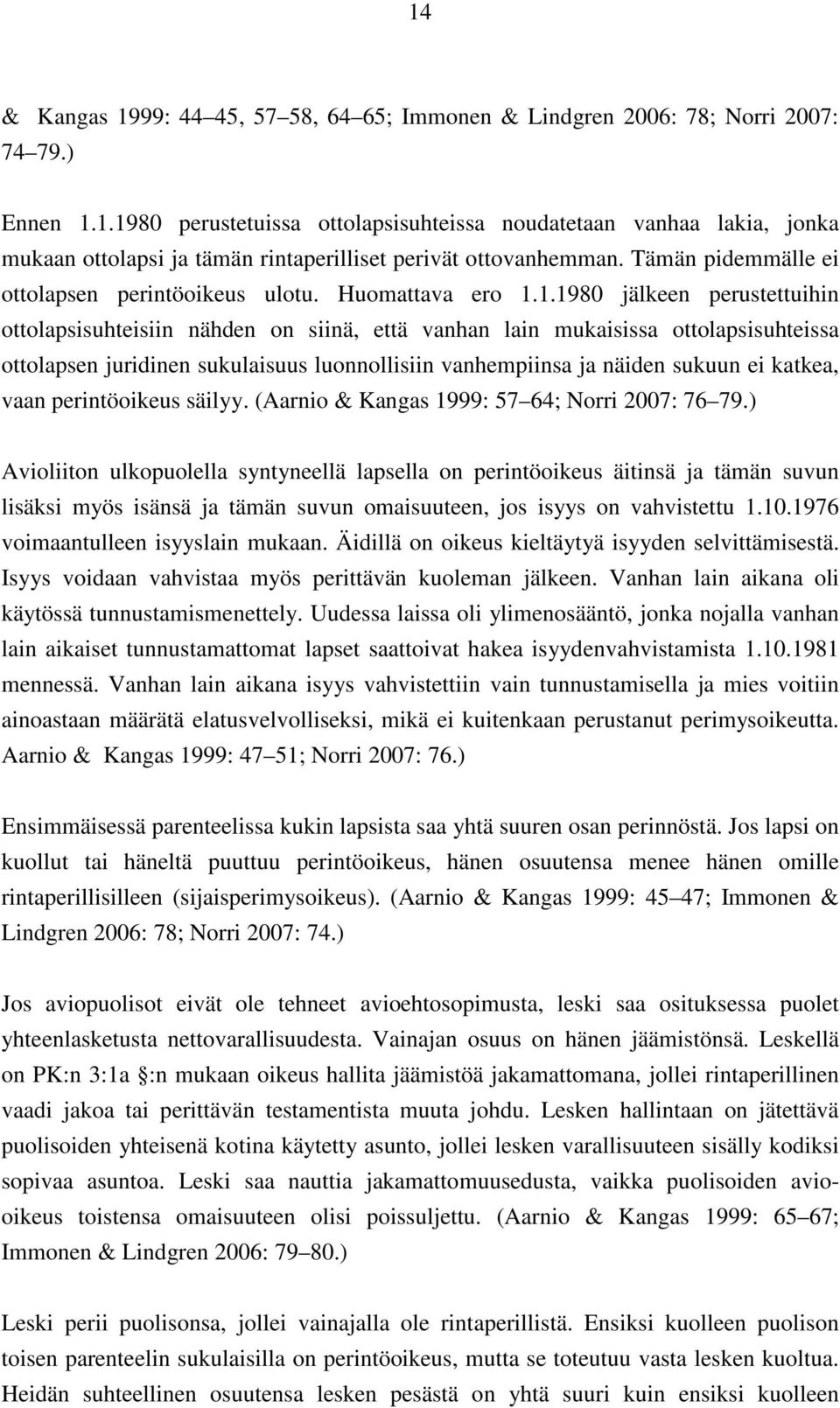 1.1980 jälkeen perustettuihin ottolapsisuhteisiin nähden on siinä, että vanhan lain mukaisissa ottolapsisuhteissa ottolapsen juridinen sukulaisuus luonnollisiin vanhempiinsa ja näiden sukuun ei