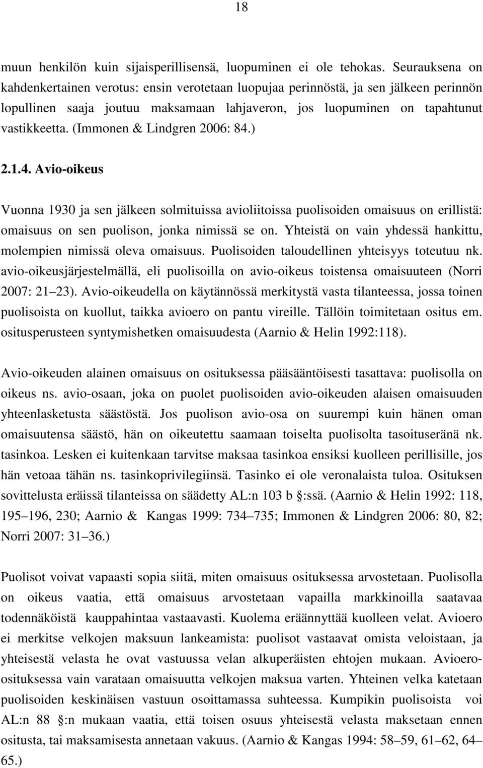 (Immonen & Lindgren 2006: 84.) 2.1.4. Avio-oikeus Vuonna 1930 ja sen jälkeen solmituissa avioliitoissa puolisoiden omaisuus on erillistä: omaisuus on sen puolison, jonka nimissä se on.