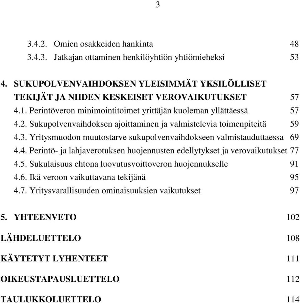 Sukupolvenvaihdoksen ajoittaminen ja valmistelevia toimenpiteitä 59 4.3. Yritysmuodon muutostarve sukupolvenvaihdokseen valmistauduttaessa 69 4.4. Perintö- ja lahjaverotuksen huojennusten edellytykset ja verovaikutukset 77 4.