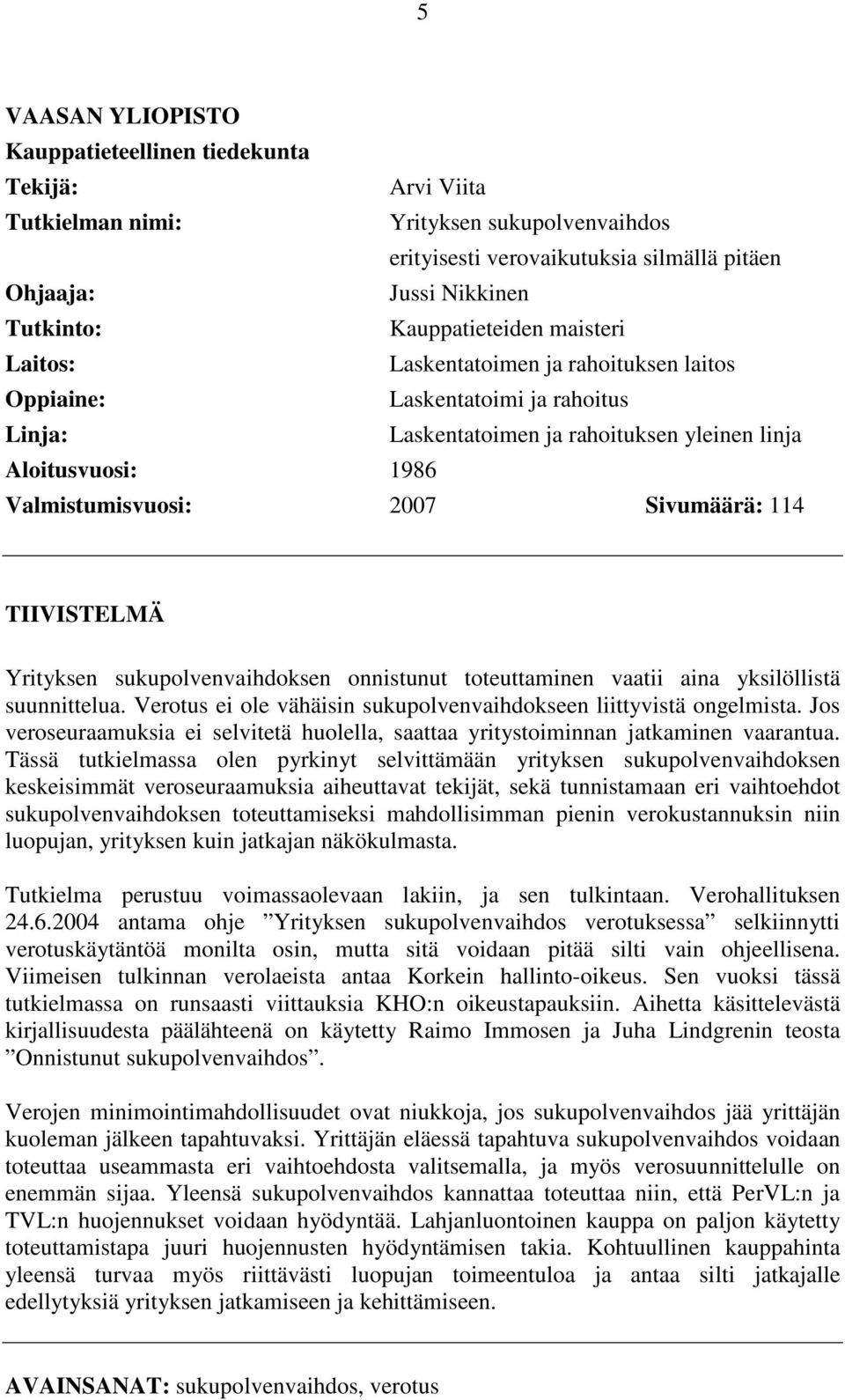 Sivumäärä: 114 TIIVISTELMÄ Yrityksen sukupolvenvaihdoksen onnistunut toteuttaminen vaatii aina yksilöllistä suunnittelua. Verotus ei ole vähäisin sukupolvenvaihdokseen liittyvistä ongelmista.