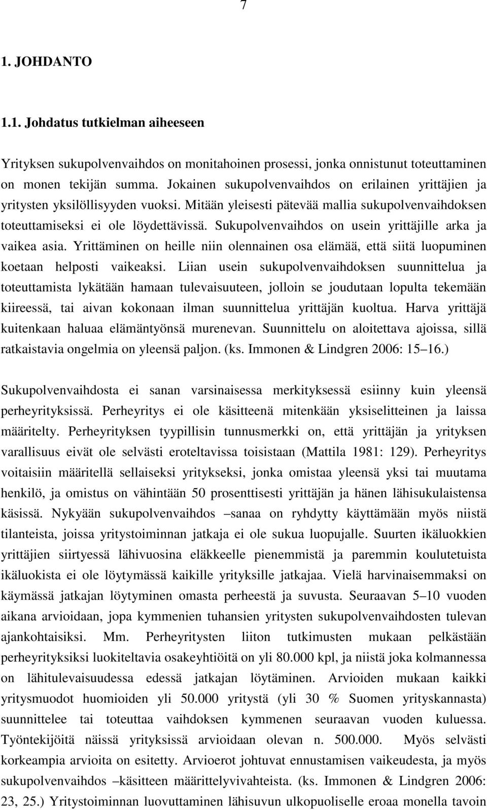 Sukupolvenvaihdos on usein yrittäjille arka ja vaikea asia. Yrittäminen on heille niin olennainen osa elämää, että siitä luopuminen koetaan helposti vaikeaksi.