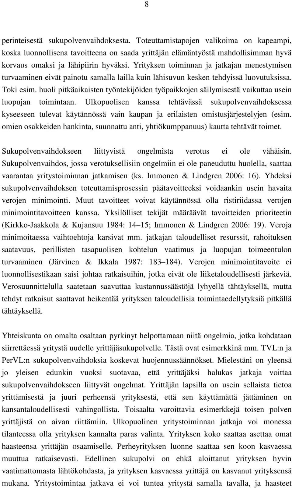 Yrityksen toiminnan ja jatkajan menestymisen turvaaminen eivät painotu samalla lailla kuin lähisuvun kesken tehdyissä luovutuksissa. Toki esim.