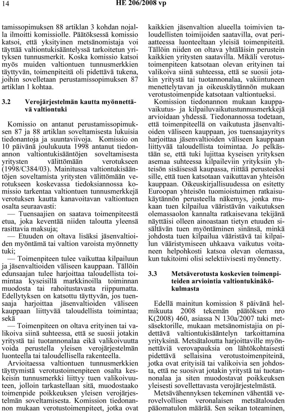 2 Verojärjestelmän kautta myönnettävä valtiontuki Komissio on antanut perustamissopimuksen 87 ja 88 artiklan soveltamisesta lukuisia tiedonantoja ja suuntaviivoja.