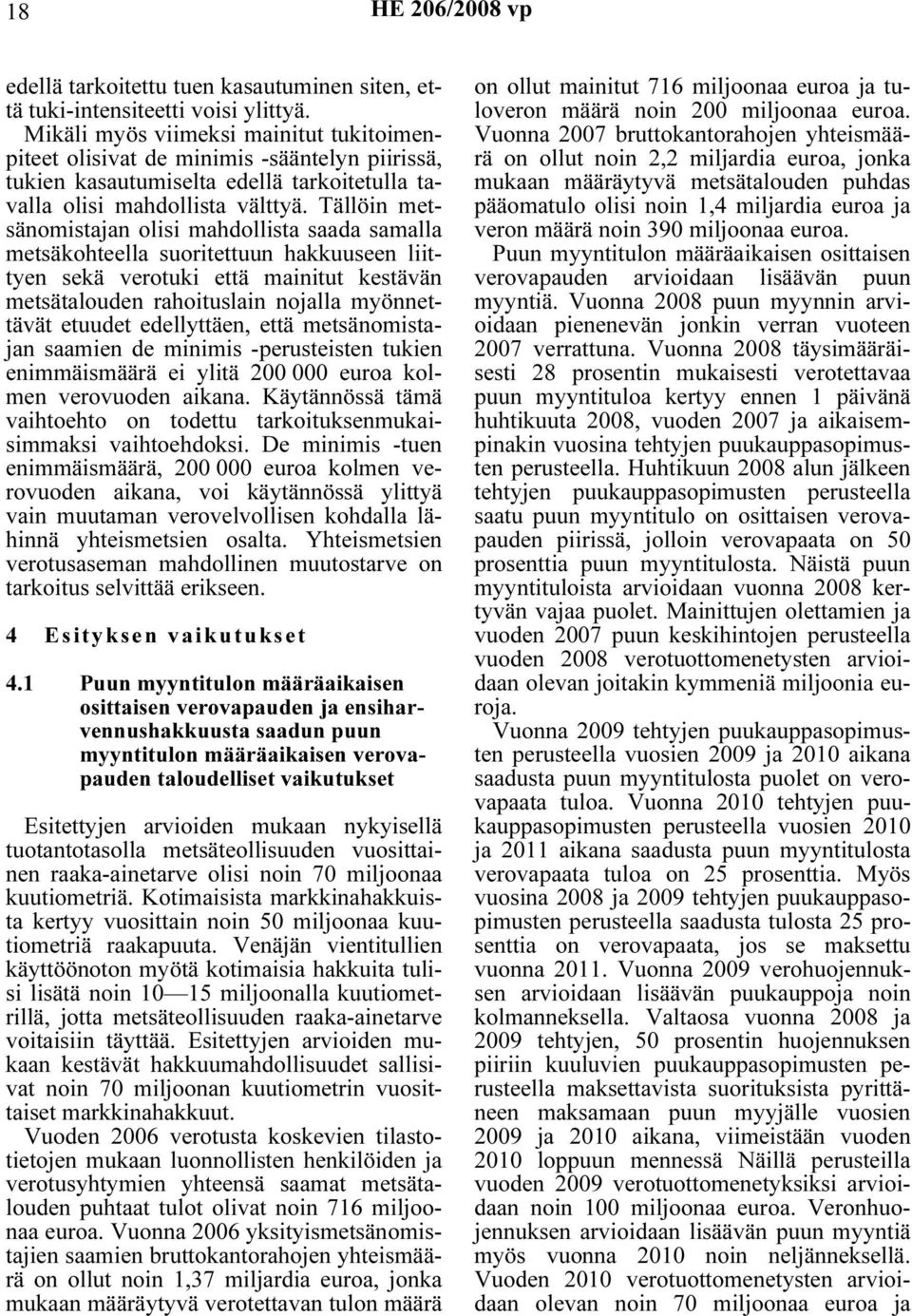 Tällöin metsänomistajan olisi mahdollista saada samalla metsäkohteella suoritettuun hakkuuseen liittyen sekä verotuki että mainitut kestävän metsätalouden rahoituslain nojalla myönnettävät etuudet